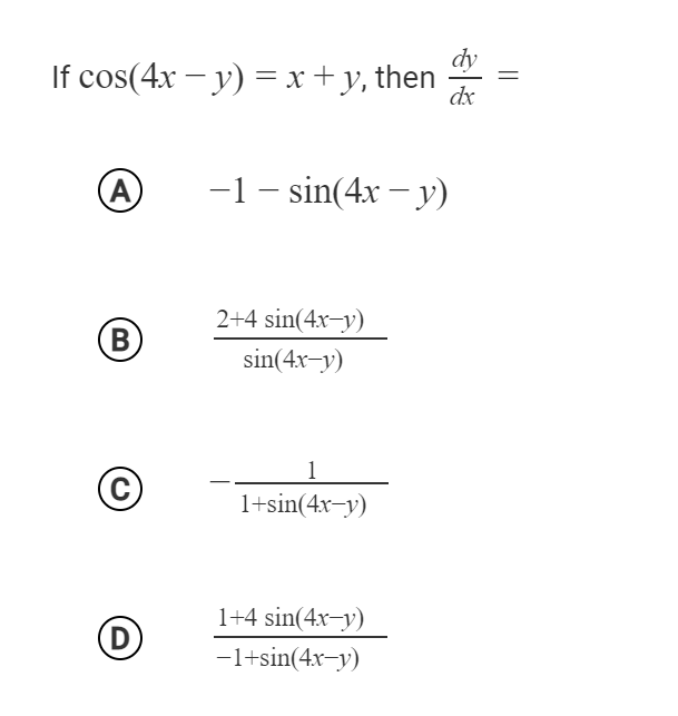 dy
If cos(4x – y) = x+y, then
dx
(A
-1 – sin(4x – y)
2+4 sin(4x-y)
B
sin(4x-y)
1
1+sin(4x-y)
1+4 sin(4x-y)
(D)
-1+sin(4x-y)
||
