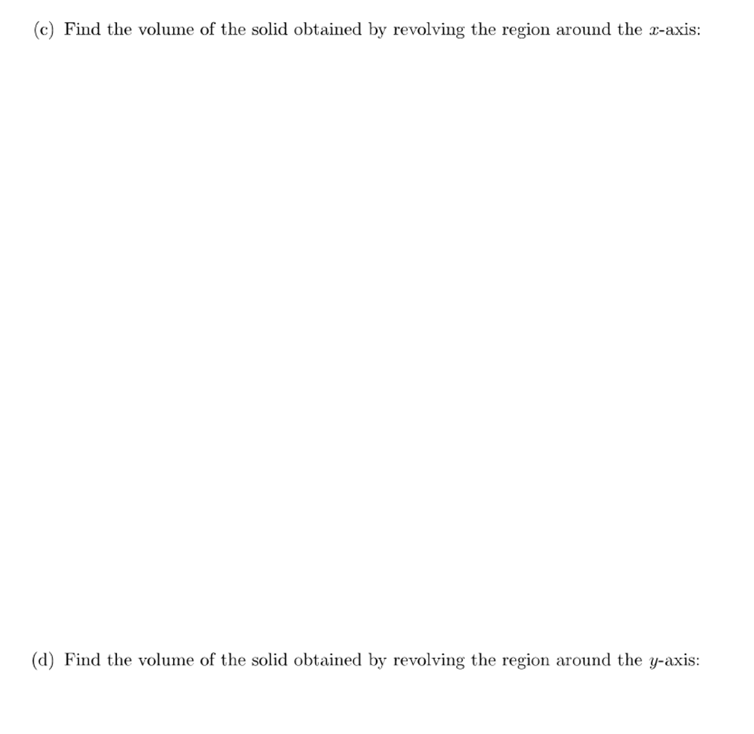 (c) Find the volume of the solid obtained by revolving the region around the x-axis:
(d) Find the volume of the solid obtained by revolving the region around the y-axis:
