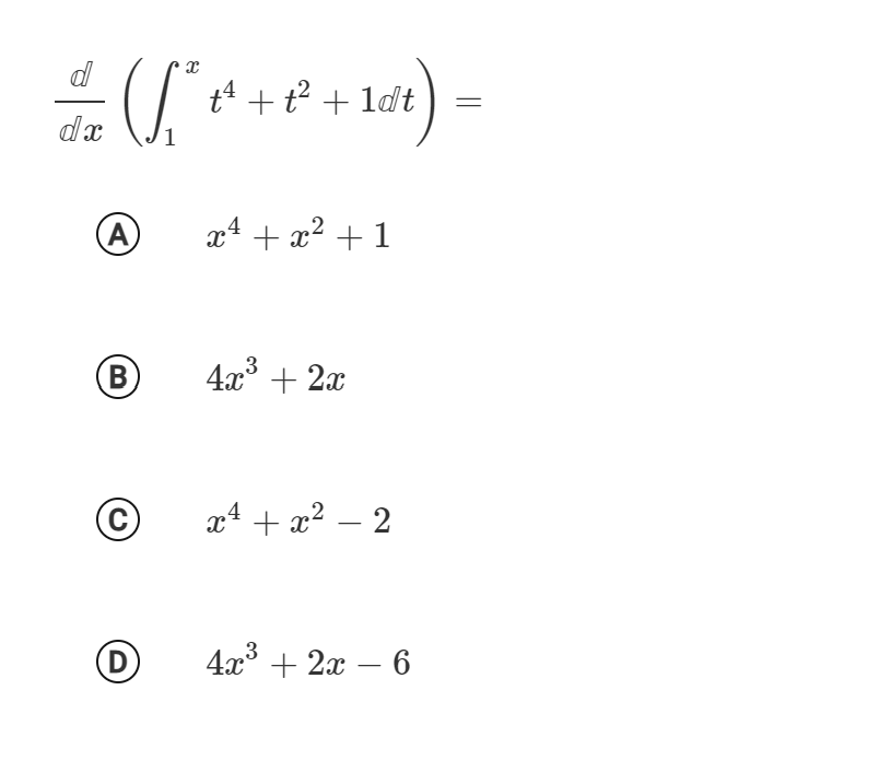 d
t4 + t? + ldt
1
A
xª + x² + 1
B)
4x + 2x
x4 + x? – 2
-
(D)
4а3 + 2ӕ — 6
