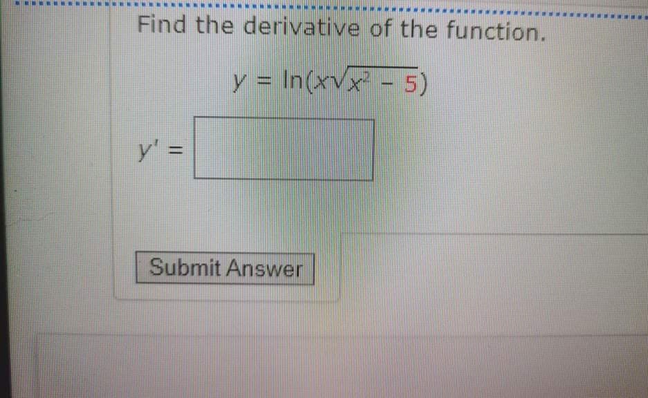 Find the derivative of the function.
y = In(xvx -5)
y'
%3D
Submit Answer
