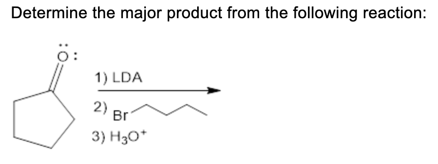 Determine the major product from the following reaction:
1) LDA
2)
Br
3) H30*
