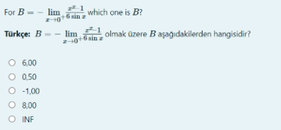 For B = - lim
0+6 sin z which one is B?
Türkçe: B- - lim
0+6 sin
olmak üzere B aşağıdakilerden hangisidir?
6,00
O 0,50
O -1,00
O 8,00
O INF
