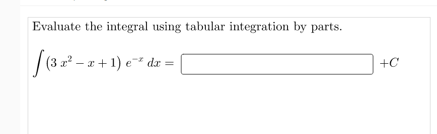 Evaluate the integral using tabular integration by parts.
(3 x² – x + 1) e¬¤ dæ
+C
-
