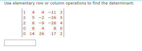 Use elementary row or column operations to find the determinant.
1.
4
4 -11 3
5 -2 -26 5
6 -9 -26 4
8 0
2
2
8
4
0 14 26
17 2
