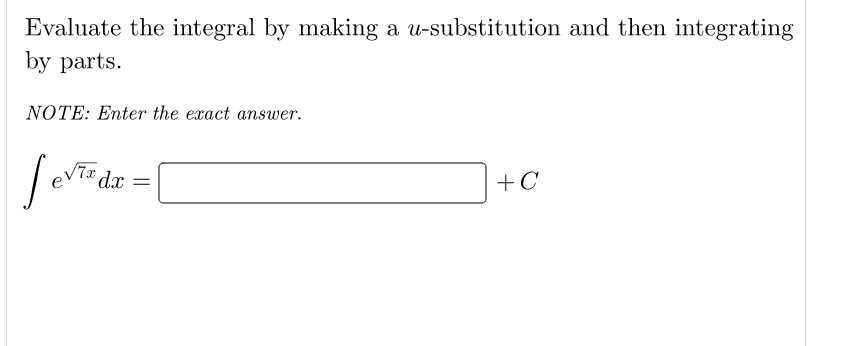 Evaluate the integral by making a u-substitution and then integrating
by parts.
NOTE: Enter the exact answer.
V7x dx =
+C
