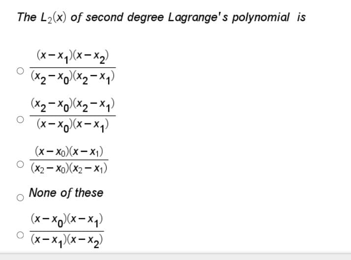 The L2(x) of second degree Lagrange's polynomial is
(x-x,)(x- x2)
(x – xp)(x – xq)
(x- x)(x- x1)
O (x2– Xo)(x2- x1)
None of these
(x- xg)(x– xq)
(x – x,)(x – xq)
