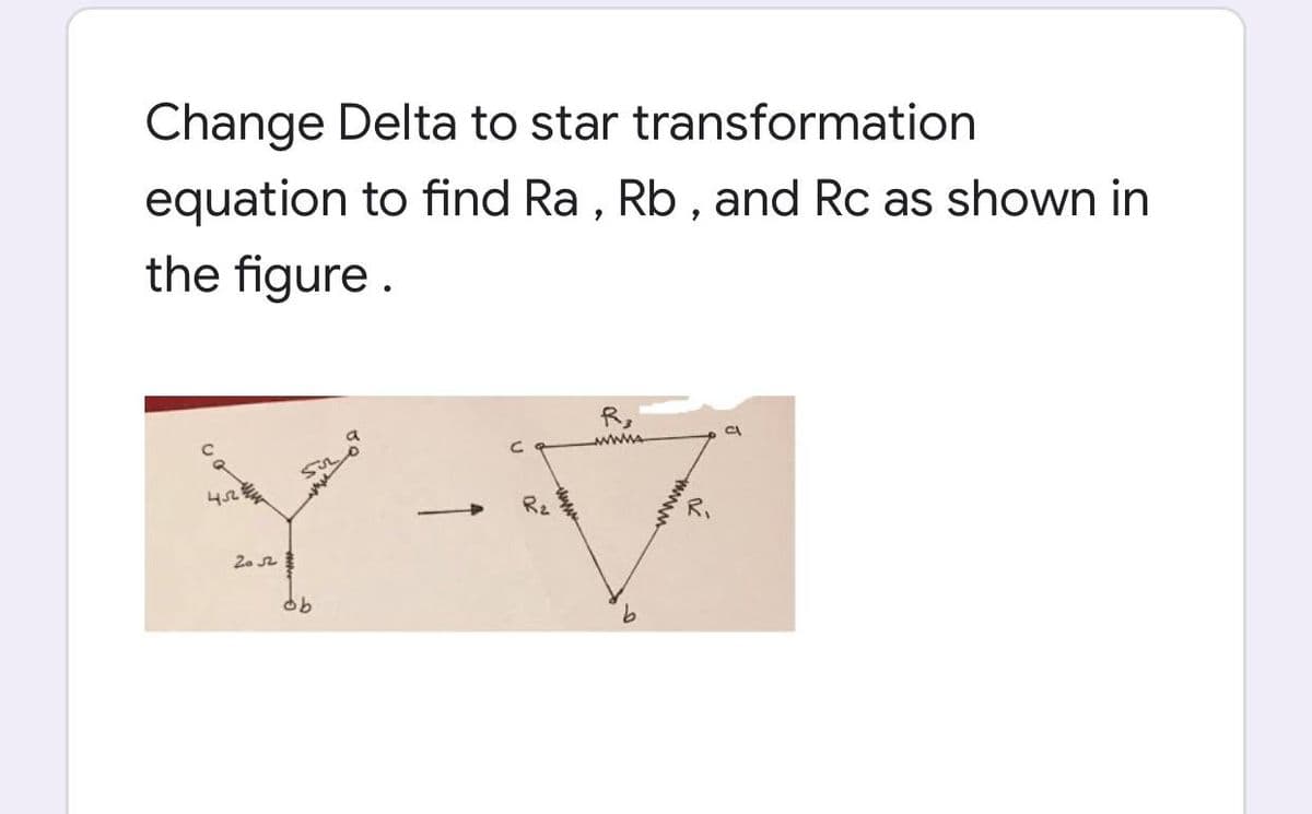 Change Delta to star transformation
equation to find Ra , Rb , and Rc as shown in
the figure.
R,
wwwA
Rz
2. 2
wwww
