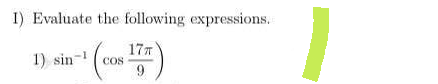 I) Evaluate the following expressions.
17 TT
9
1) sin-1 COS