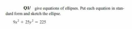 Q1/ give equations of ellipses. Put each equation in stan-
dard form and sketch the ellipse.
9 + 25y-225
