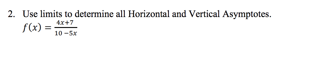 Use limits to determine all Horizontal and Vertical Asymptotes.
4x+7
f(x) =
10 –5x
