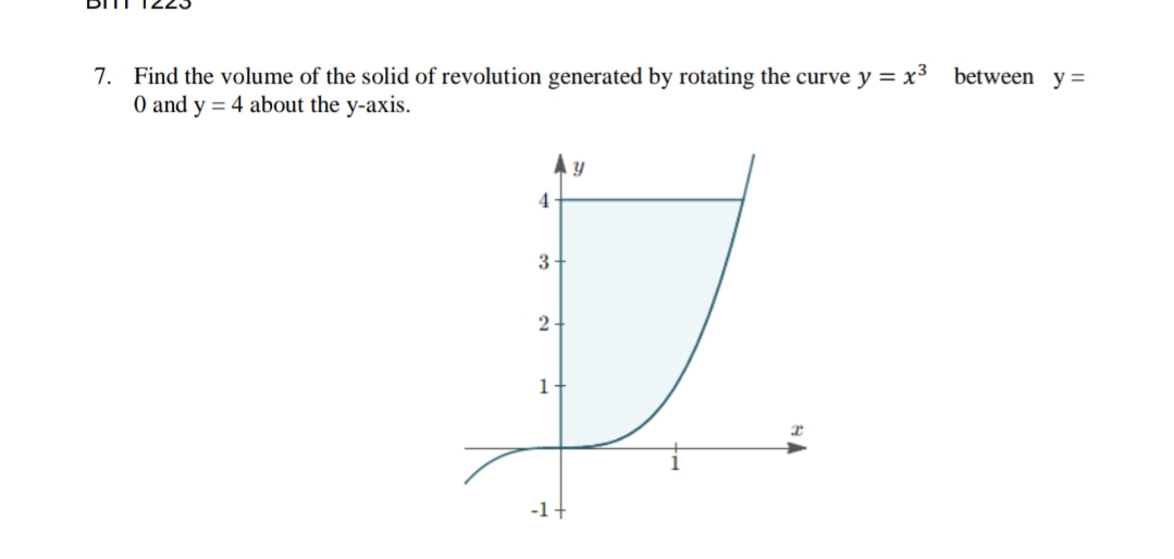 7. Find the volume of the solid of revolution generated by rotating the curve y = x³ between y =
O and y = 4 about the y-axis.
3-
2-
1
-1+
