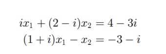 ixi + (2 – i)x2 = 4 – 3i
(1+ i)x1 – x2 = -3 – i
