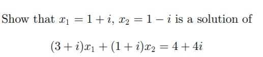 Show that r =1+i, x2 = 1- i is a solution of
(3+ i)x1 + (1+ i)x2 = 4+ 4i
