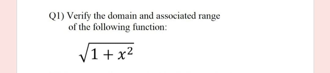 Q1) Verify the domain and associated range
of the following function:
1+ x2
