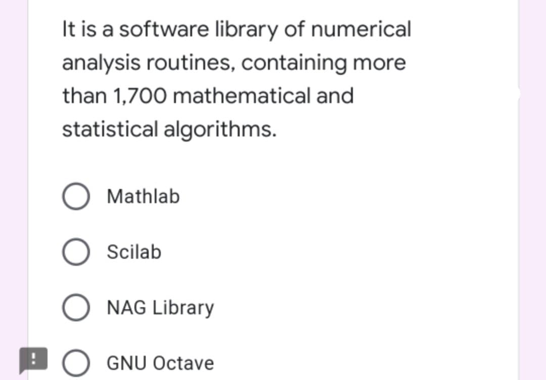 It is a software library of numerical
analysis routines, containing more
than 1,700 mathematical and
statistical algorithms.
Mathlab
Scilab
NAG Library
PO GNU Octave
