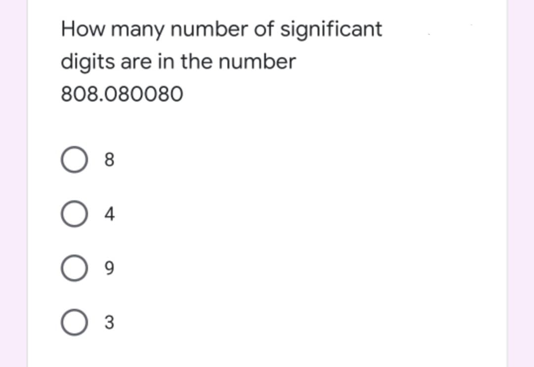 How many number of significant
digits are in the number
808.080080
8
4
9.
3
