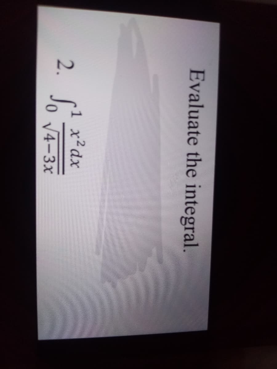 Evaluate the integral.
1 x2dx
2.
V4-3x
