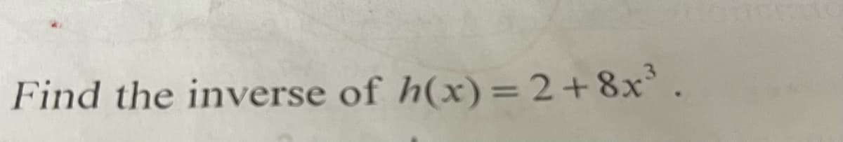 Find the inverse of h(x) =2+8x`.
%3D
