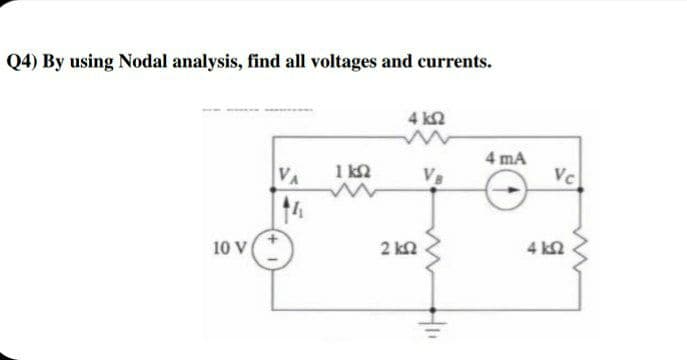 Q4) By using Nodal analysis, find all voltages and currents.
4 k2
1 k2
4 mA
Vc
VA
V8
10 V
OV
2 k2
4 k2
