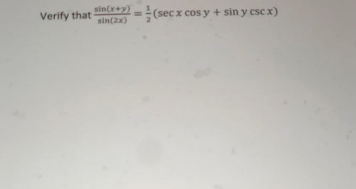 Verify that
sin(x+y)
%3D
(sec x cos y + sin y csc x)
sin(2x)
