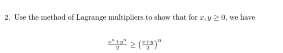 2. Use the method of Lagrange multipliers to show that for x, y 2 0, we have
