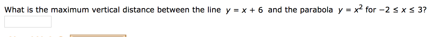 What is the maximum vertical distance between the line y = x + 6 and the parabola y
x2 for -2 < x< 3?
