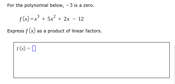 For the polynomial below, -3 is a zero.
f(x) =x + 5x?
+ 2x
12
Express f (x) as a product of linear factors.
f (x) = 0
