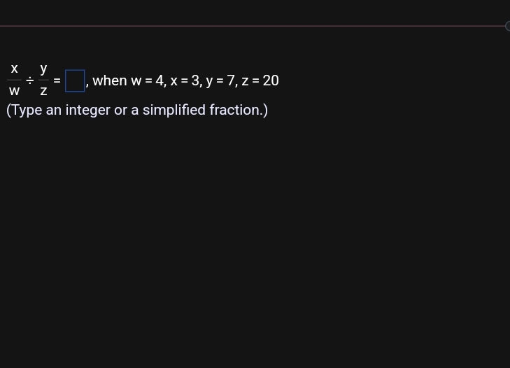 х у
,when w = 4, x = 3, y = 7, z = 20
w
(Type an integer or a simplified fraction.)
II
