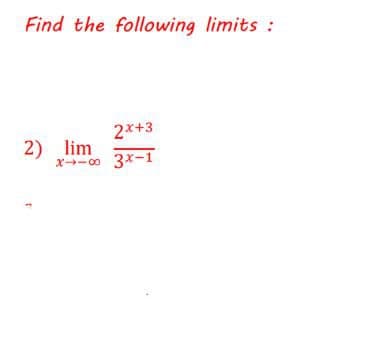 Find the following limits :
2*+3
2) lim
x-0 3x-1
