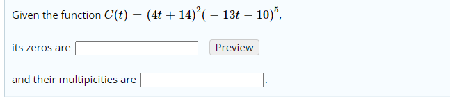 Given the function C(t) = (4t + 14)²(– 13t – 10)°,
-
its zeros are
Preview
and their multipicities
are
