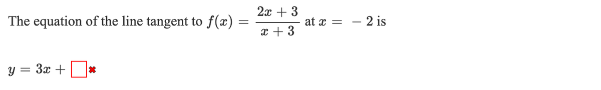 2x + 3
The equation of the line tangent to f(x)
at x =
- 2 is
x + 3
y = 3x +
