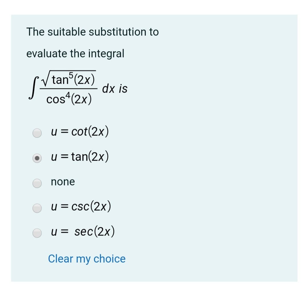 The suitable substitution to
evaluate the integral
tan (2x)
dx is
cos“(2x)
u = cot(2x)
o u = tan(2x)
none
u = csc(2x)
%D
u = sec(2x)
Clear my choice
