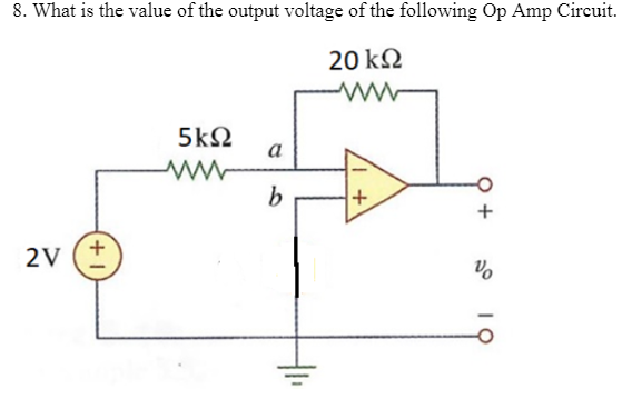 8. What is the value of the output voltage of the following Op Amp Circuit.
20 ΚΩ
w
2V
+
5ΚΩ
wwww
a
b
+
+
V
IQ
