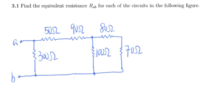 3.1 Find the equivalent resistance Rab for each of the circuits in the following figure.
a
b
5052 9052
{30012
802
$10052 $7052