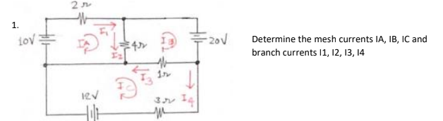 1.
io
20v
Determine the mesh currents IA, IB, IC and
branch currents 1, 12, 13, 14
12V
3v 14
