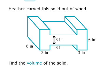 Heather carved this solid out of wood.
3 in
6 in
8 in
8 in
3 in
3 in
Find the volume of the solid.
