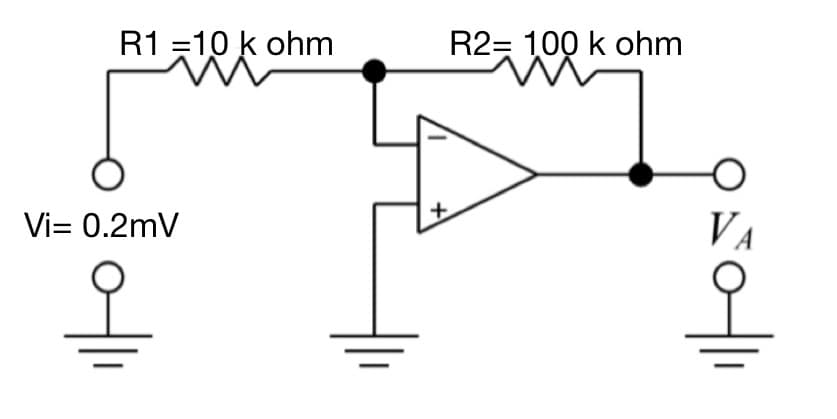 R1 =10 k ohm
R2= 100 k ohm
Vi= 0.2mV
VA
