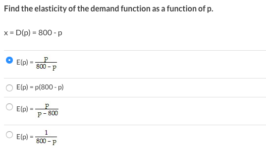 Find the elasticity of the demand function as a function of p.
x = D(p) = 800 - p
E(p)
%3D
800
E(p) = p(800 - p)
E(p)
p- 800
1
O Elp)
800 - P
