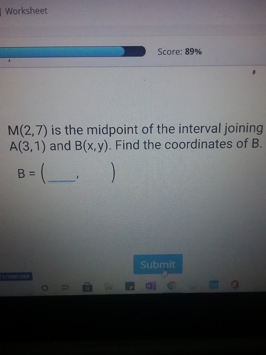 Worksheet
Score: 89%
M(2,7) is the midpoint of the interval joining
A(3,1) and B(x,y). Find the coordinates of B.
B =
Submit
71/3906188#
