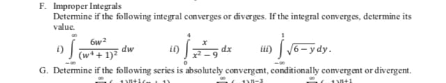 F. Improper Integrals
Determine if the following integral converges or diverges. If the integral converges, determine its
value.
dw
(w* + 1)2
ii)
6- yd
ii)
xp
