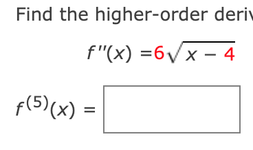 Find the higher-order deriv
f"(x) =6Vx - 4
f(5)(x) =
