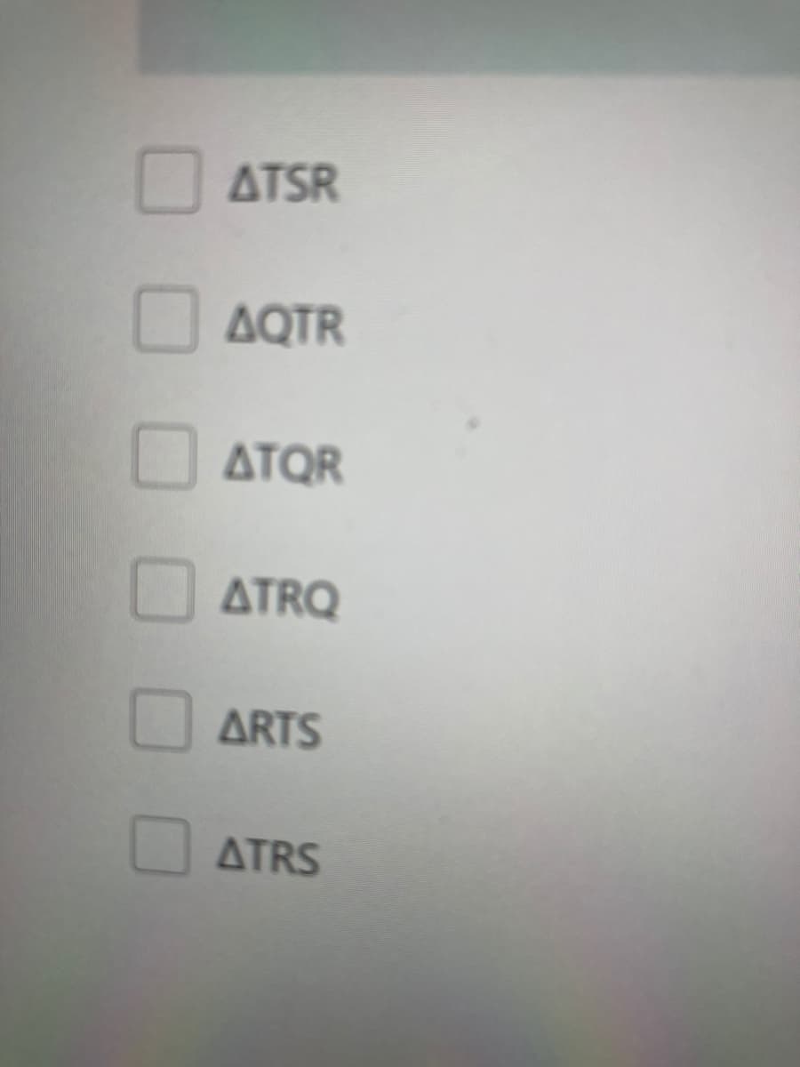 ATSR
ΔΟΤR
ATQR
ΔTRO
ARTS
ATRS
