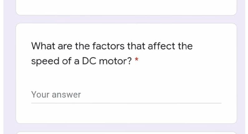 What are the factors that affect the
speed of a DC motor? *
Your answer
