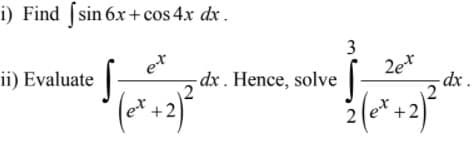 i) Find [sin 6x+cos 4x dx .
3
ii) Evaluate ||
-dx . Hence, solve
2e*
dx .
(e* +2)
