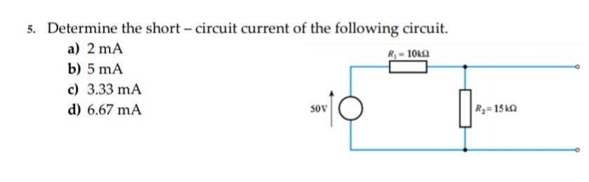 5. Determine the short - circuit current of the following circuit.
a) 2 mA
