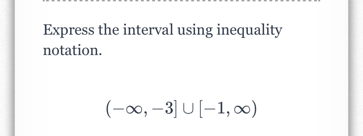 Express the interval using inequality
notation.
(-∞0, –3] U [–1, ∞)

