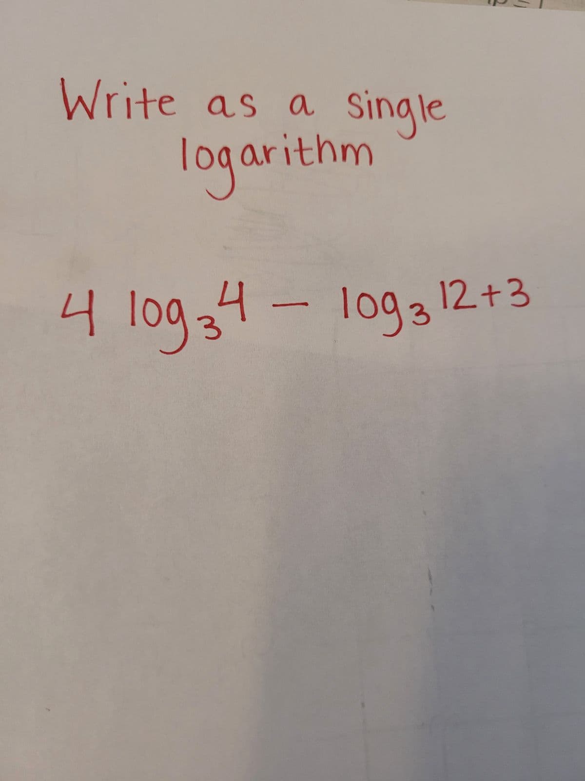 Write as a
a single
logarithm
log
4 109 34 - 1093 12+3