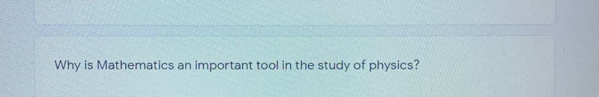 Why is Mathematics an important tool in the study of physics?
