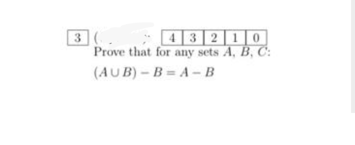 3(
Prove that for any sets A, B, C:
432 10
(AUB)- B= A- B
