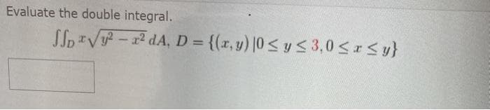 Evaluate the double integral.
SSp V - 2 dA, D = {(z, y) |0< y S3,0sr<y}
%3D
